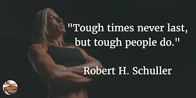 Quotes About Strength And Motivational Words For Hard Times: “Tough times never last, but tough people do.” - Robert H. Schuller