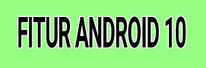 fitur paling terbaru android 10 fitur paling terbaru android 10