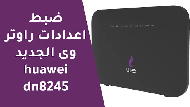 ضبط اعدادات راوتر وى الجديد huawei dn8245