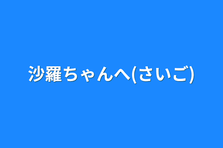 「沙羅ちゃんへ(最後)」のメインビジュアル