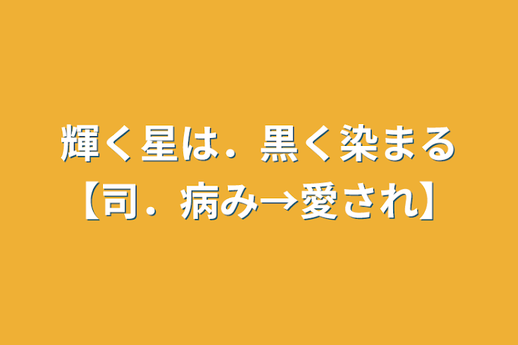 「輝く星は．黒く染まる【司．病み→愛され】」のメインビジュアル