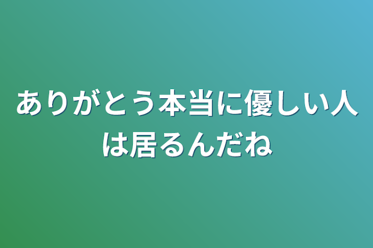 「ありがとう本当に優しい人は居るんだね」のメインビジュアル