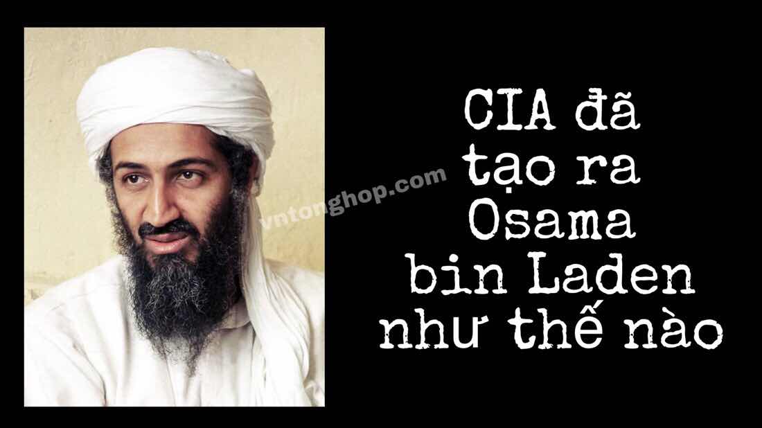 CIA đã tạo ra Osama bin Laden như thế nào ? CIA đã tạo ra Osama bin Laden như thế nào ?