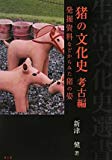 猪の文化史 考古編―発掘資料などからみた猪の姿 (生活文化史選書)