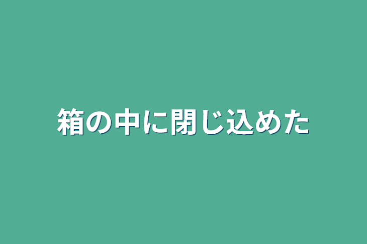 「箱の中に閉じ込めた」のメインビジュアル