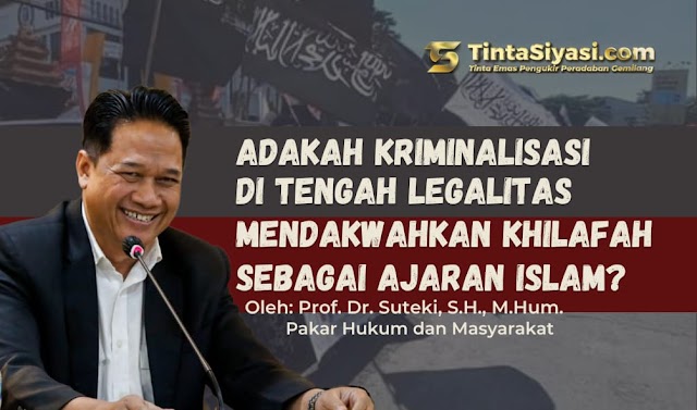 Adakah Kriminalisasi di Tengah Legalitas Mendakwahkan Khilafah sebagai Ajaran Islam?