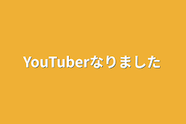 YouTuberなりました