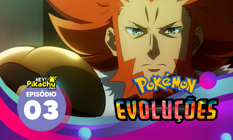 Pokémon Evoluções - Primeiro Episódio Disponível Dublado