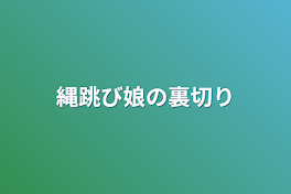 縄跳び娘の裏切り