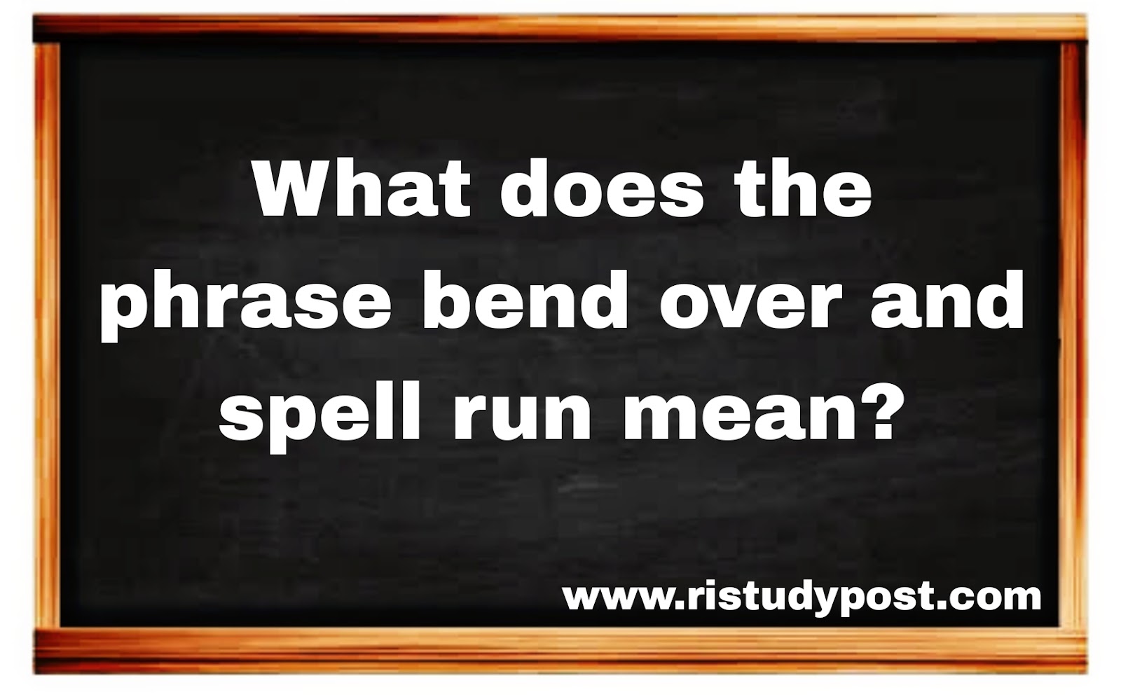 what-does-the-phrase-bend-over-and-spell-run-mean