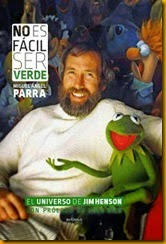 no es facil ser verde el universo de jim henson miguel angel parra diabolo ediciones 2015