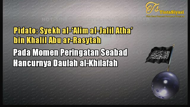 Pidato: Syekh al-'Alim al-Jalil Atha' bin Khalil Abu ar-Rasytah (Pada Momen Peringatan Seabad Hancurnya Daulah al-Khilafah)