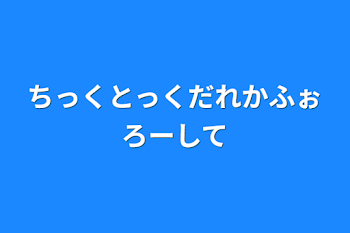 ちっくとっくだれかふぉろーして