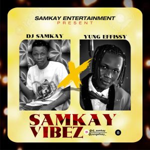 Dj Samkay ft. Yung Effissy – Samkay Vibez