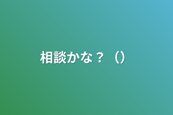 相談かな？（）