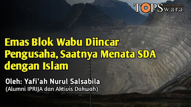 Emas Blok Wabu Diincar Pengusaha, Saatnya Menata SDA dengan Islam