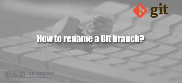 How to rename a Git branch (www.kunal-chowdhury.com)