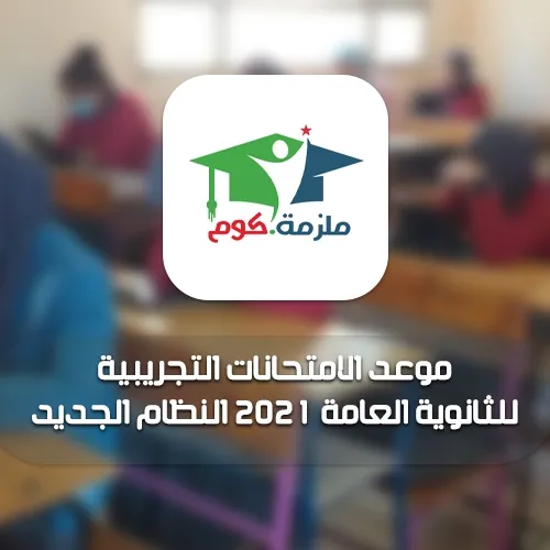 موعد الامتحانات التجريبية للثانوية العامة 2021 النظام الجديد