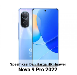 Spesifikasi Dan Harga HP Huawei Nova 9 Pro 2022