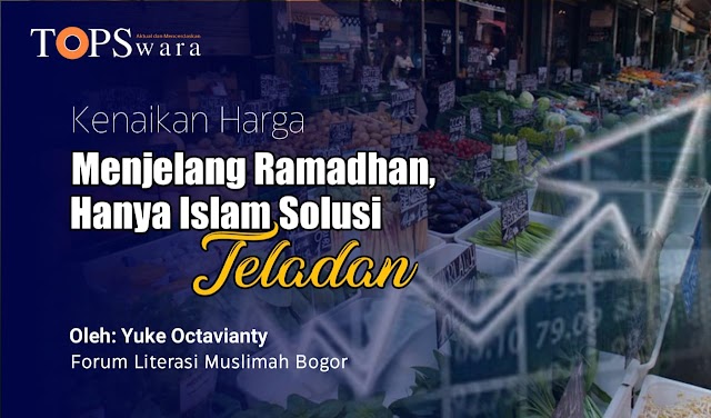 Kenaikan Harga Menjelang Ramadhan, Hanya Islam Solusi Teladan