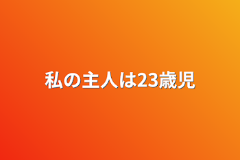 私の主人は23歳児