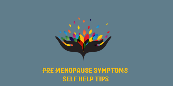 Pre Menopause Symptoms - Self Help Tips