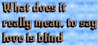 What does it really mean to say love is blind? 