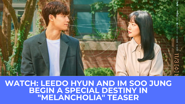 Watch: Lee Do Hyun and Im Soo Jung begin a special destiny in “Melancholia” teaser THE DRAMA PARADISE