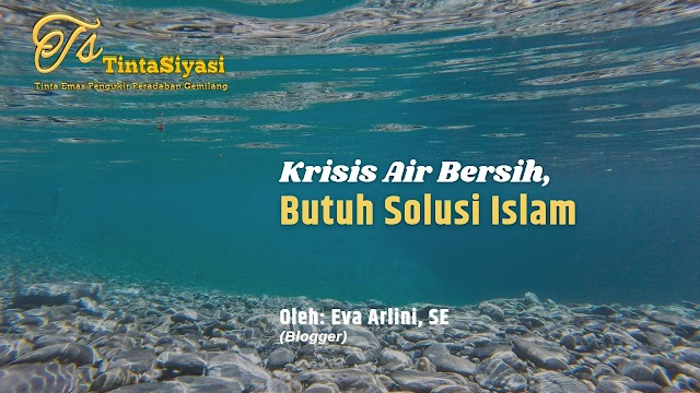 Krisis Air Bersih, Butuh Solusi Islam