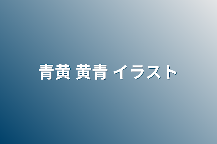 「青黄 黄青 イラスト」のメインビジュアル