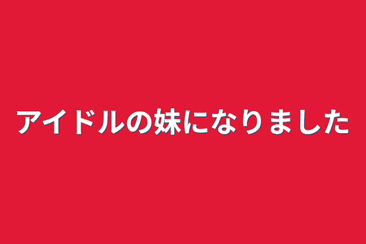 「アイドルの妹になりました」のメインビジュアル