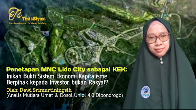 Penetapan MNC Lido City sebagai KEK: Inikah Bukti Sistem Ekonomi Kapitalisme Berpihak kepada Investor, bukan Rakyat?