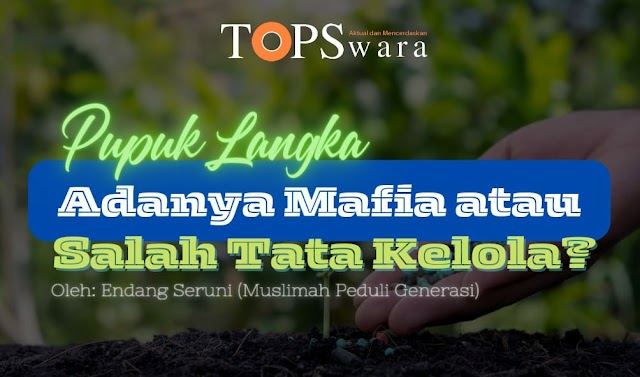 Pupuk Langka, Adanya Mafia atau Salah Tata Kelola?