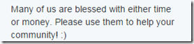 Many of us are blessed with either time or money. Please use them to help your community! :}