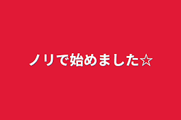 ノリで始めました☆