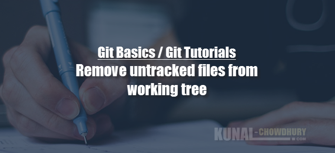 How to remove untracked files from working tree using Git Clean command (www.kunal-chowdhury.com)