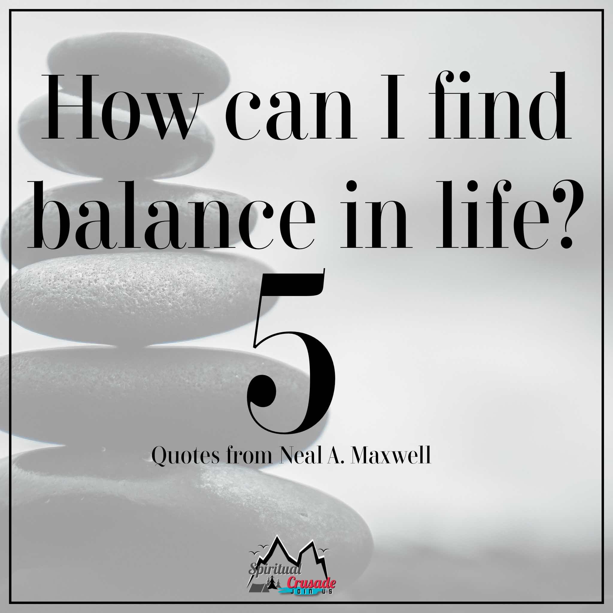 How can I find balance in my life? 5 great quotes.