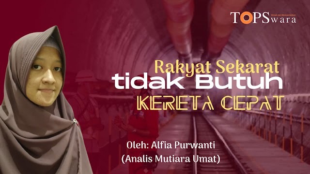 Rakyat Sekarat tidak Butuh Kereta Cepat