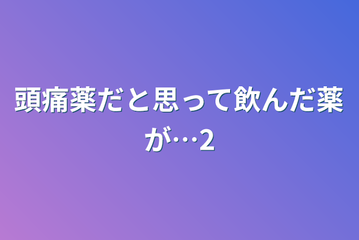 「頭痛薬だと思って飲んだ薬が…2」のメインビジュアル