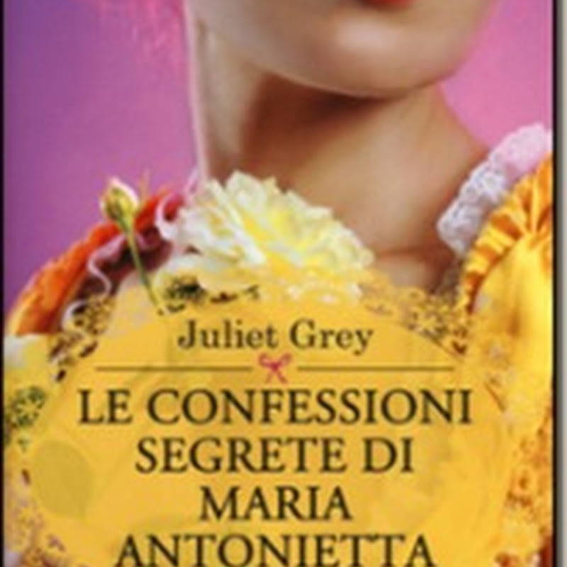 Recensione 'Le confessioni segrete di Maria Antonietta' di Juliet Grey – Newton Compton