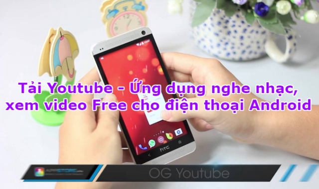 Tải Youtube – Ứng dụng nghe nhạc, xem video Free cho Android