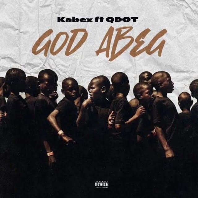 [Music] Kabex Ft. Qdot – God Abeg
