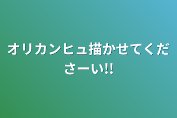 オリカンヒュ描かせてくださーい!!