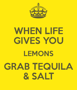 When life gives you lemons, grab tequila and salt
