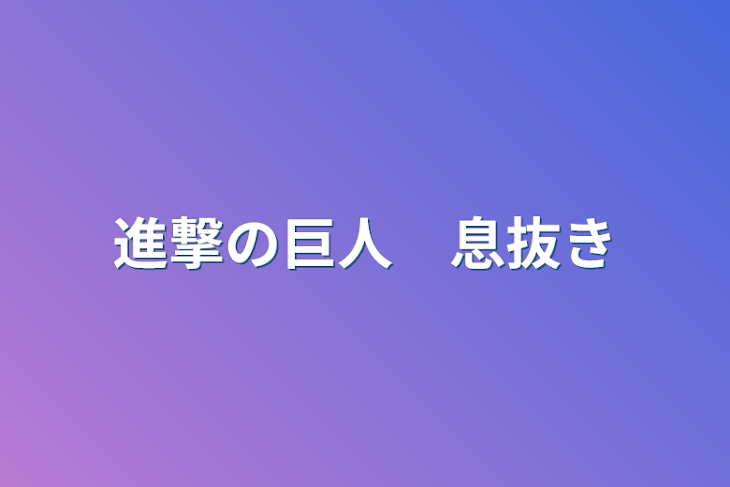 「進撃の巨人　息抜き」のメインビジュアル