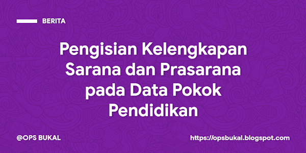 Cara Pengisian Kelengkapan Sarana dan Prasarana pada Data Pokok Pendidikan