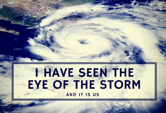 'I have seen the eye of the storm, and it is us.' Graphic: Lindsay Curren