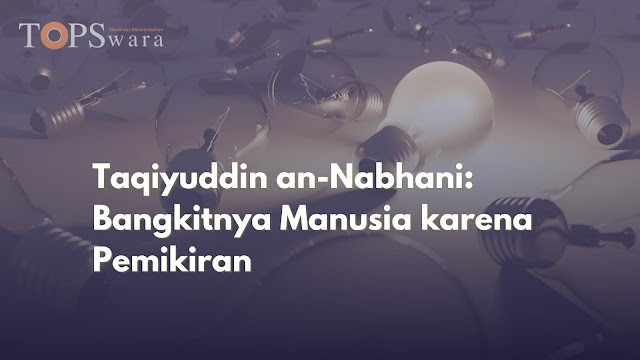 Taqiyuddin an-Nabhani: Bangkitnya Manusia karena Pemikiran