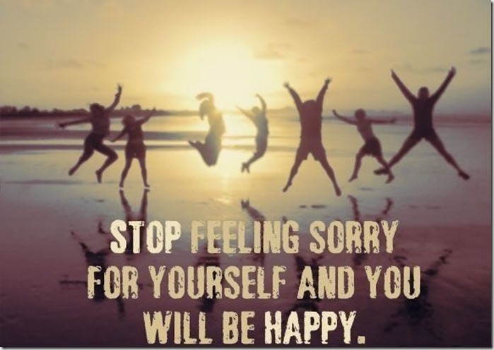 Stop-feeling-sorry-for-yourself-and-you-will-be-happy