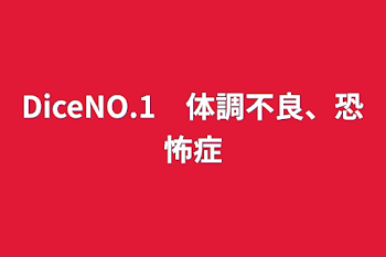 DiceNO.1　体調不良、恐怖症